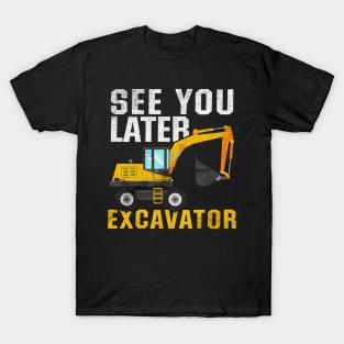 See You Later Excavator T-Shirt